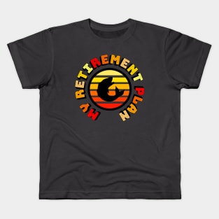 My Retirement Plan Kids T-Shirt